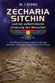 Title: ZECHARIA SITCHIN und der außerirdische Ursprung des Menschen: Erschaffung der Erdlinge . Kriege der Götter und Menschen . Liebesleben und Stammbaum der Anunnaki, Author: M. J. Evans