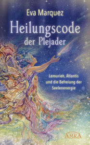 Title: HEILUNGSCODE DER PLEJADER Band 1: Lemurien, Atlantis und die Befreiung der Seelenenergie, Author: Eva Marquez