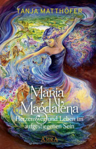 Title: Maria Magdalena - Herzensweg und Leben im aufgestiegenen Sein, Author: Tanja Matthöfer