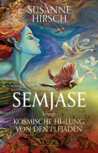 Title: SEMJASE bringt Kosmische Heilung von den Plejaden: Channelings & Meditationen für die Neue Zeit, Author: Susanne Hirsch