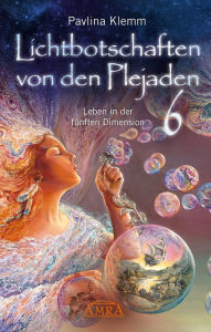 Title: Lichtbotschaften von den Plejaden Band 6: Leben in der fünften Dimension [von der SPIEGEL-Bestseller-Autorin], Author: Pavlina Klemm