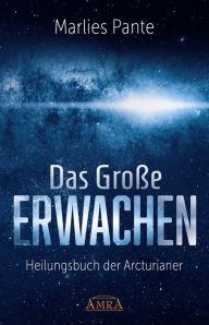 Title: DAS GROSSE ERWACHEN: Heilungsbuch der Arcturianer, Author: Marlies Pante