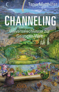 Title: CHANNELING. Universalschlüssel zur Geistigen Welt, Author: Tanja Matthöfer