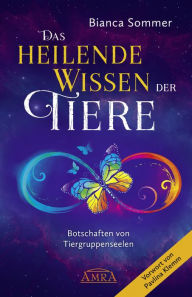 Title: DAS HEILENDE WISSEN DER TIERE Band 1: Botschaften von Tiergruppenseelen, Author: Bianca Sommer