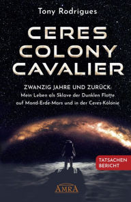 Title: CERES COLONY CAVALIER. Zwanzig Jahre und zurück: Mein Leben als Sklave der Dunklen Flotte auf Mond-Erde-Mars und in der Ceres-Kolonie [Tatsachen-Bericht], Author: Tony Rodrigues