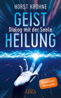 GEISTHEILUNG - DIALOG MIT DER SEELE (Überarbeitete Neuausgabe)