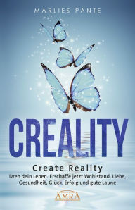 Title: CREALITY. DREH DEIN LEBEN: Erschaffe jetzt Wohlstand, Liebe, Gesundheit, Glück, Erfolg und gute Laune, Author: Marlies Pante