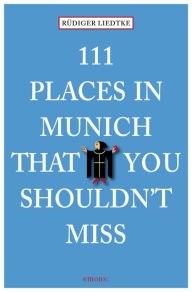 Title: 111 Places in Munich That You Shouldn't Miss, Author: Rudiger Liedtke