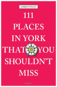 Free download e book for android 111 Places in York That You Shouldn't Miss 9783954517688