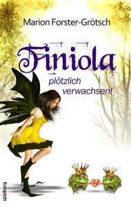 Title: Finiola: ...plötzlich verwachsen!, Author: Marion Forster-Grötsch