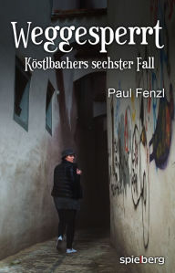 Title: Weggesperrt: Köstlbachers sechster Fall, Author: Paul Fenzl