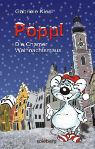 Title: Pöppl: Die Chamer Weihnachtsmaus, Author: Gabriele Kiesl