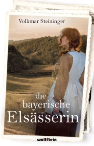 Title: Die bayerische Elsässerin, Author: Volkmar Steininger