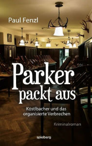 Title: Parker packt aus: Köstlbacher und das organisierte Verbrechen, Author: Paul Fenzl