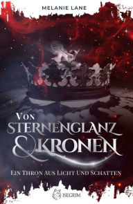 Title: Von Sternenglanz & Kronen: Ein Thron aus Licht und Schatten, Author: Melanie Lane