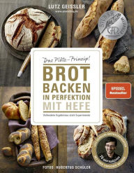 Title: Brot backen in Perfektion mit Hefe: Das Plötz-Prinzip! Vollendete Ergebnisse statt Experimente., Author: Lutz Geißler