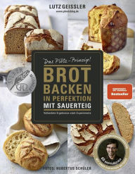 Title: Brot backen in Perfektion mit Sauerteig: Das Plötz-Prinzip! Vollendete Ergebnisse statt Experimente, Author: Lutz Geißler