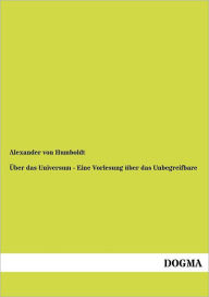 Title: ï¿½ber das Universum - Eine Vorlesung ï¿½ber das Unbegreifbare, Author: Alexander von Humboldt