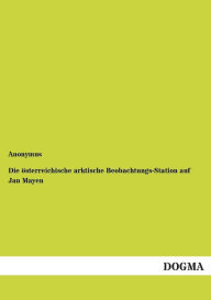 Title: Die ï¿½sterreichische arktische Beobachtungs-Station auf Jan Mayen, Author: Anonymus