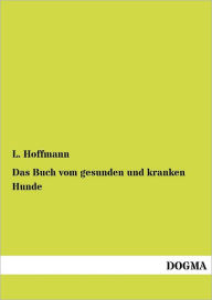 Title: Das Buch vom gesunden und kranken Hunde, Author: L. Hoffmann