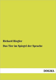 Title: Das Tier im Spiegel der Sprache, Author: Richard Riegler