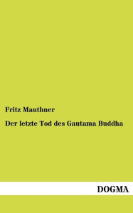 Title: Der letzte Tod des Gautama Buddha, Author: Fritz Mauthner