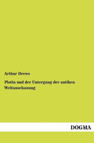 Title: Plotin und der Untergang der antiken Weltanschauung, Author: Arthur Drews