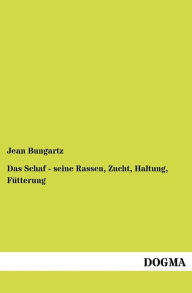 Title: Das Schaf - seine Rassen, Zucht, Haltung, Fütterung, Author: Jean Bungartz