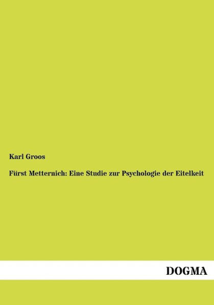 Fï¿½rst Metternich: Eine Studie zur Psychologie der Eitelkeit