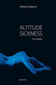 Title: Altitude Sickness: Love Stories, Author: Melanie Zipperer