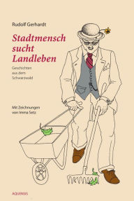 Title: Stadtmensch sucht Landleben: Geschichten aus dem Schwarzwald, Author: Rudolf Gerhard