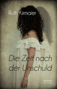 Title: Die Zeit nach der Unschuld, Author: Ruth Kirmaier