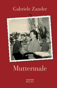 Title: Muttermale: Ein Frauen-Leben vom Kriegsende bis heute, Author: Gabriele Zander