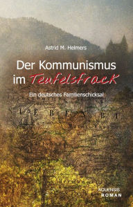 Title: Der Kommunismus im Teufelsfrack: Ein deutsches Familienschicksal, Author: Astrid M. Helmers