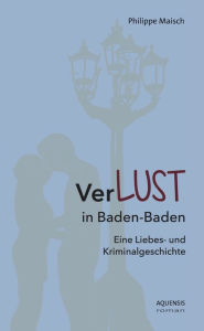 Title: VerLUST in Baden-Baden: Eine Liebes- und Kriminalgeschichte, Author: Philippe Maisch