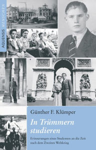 Title: In Trümmern studieren: Erinnerungen eines Studenten an die Zeit nach dem Zweiten Weltkrieg, Author: Günther F. Klümper