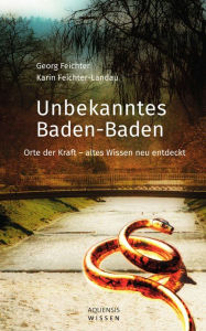 Title: Unbekanntes Baden-Baden: Orte der Kraft - altes Wissen neu entdeckt, Author: Georg Feichter