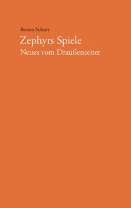 Title: Zephyrs Spiele: Neues vom Draußenseiter - Gedichte, Author: Benno Schurr