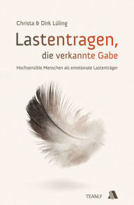 Title: Lastentragen - die verkannte Gabe: Hochsensible Menschen als emotionale Lastenträger, Author: Christa Lüling