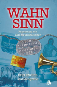 Title: Wahnsinn: Begegnung mit dem Übernatürlichen. Autobiografie, Author: Udo Knöfel