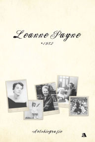 Title: Leanne Payne * 1932: Autobiografie, Author: Leanne Payne