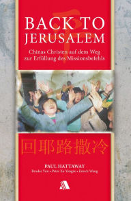 Title: Back to Jerusalem: Chinas Christen auf dem Weg zur Erfüllung des Missionsbefehls, Author: Paul Hattaway