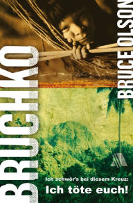 Title: Bruchko: Ich schwör's bei diesem Kreuz: Ich töte euch!, Author: Bruce E Olson