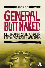 Title: General Butt Naked: Die dramatische Umkehr eines afrikanischen Warlords, Author: Joshua Blahyi