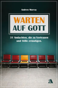 Title: Warten auf Gott: 31 Andachten, die zu Vertrauen und Stille ermutigen, Author: Andrew Murray