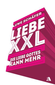 Title: Liebe XXL: Die Liebe Gottes kann mehr, Author: Uwe Schäfer