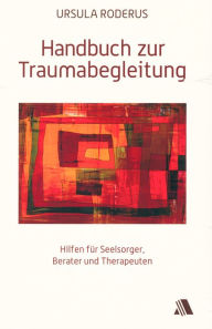 Title: Handbuch zur Traumabegleitung: Hilfen für Seelsorger, Berater und Therapeuten, Author: Ursula Roderus