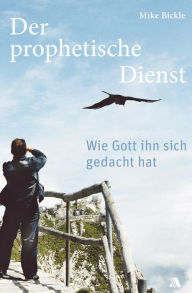 Title: Der prophetische Dienst: Wie Gott ihn sich gedacht hat, Author: Mike Bickle