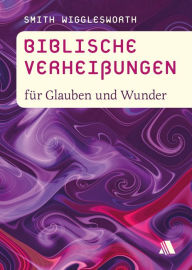 Title: Biblische Verheißungen für Glauben und Wunder, Author: Smith Wigglesworth