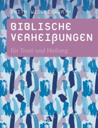 Title: Biblische Verheißungen für Trost und Heilung, Author: Smith Wigglesworth